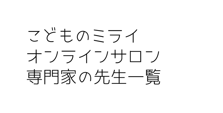 こどものミライ オンラインサロン 専門家の先生一覧